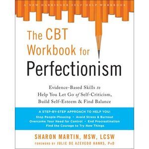 The CBT Workbook for Perfectionism: Evidence-Based Skills to Help You Let Go of